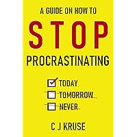 STOP PROCRASTINATING TODAY: (Tomorrow Never Works Better): 26 Strategies For Overcoming Procrastination, Creating Good Time-Management Habits, And Improving Your Overall Productivity.