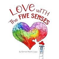 Love with the Five Senses: A children's book about the meaning of Love, Self-Love and Five Senses book for kids Love with the Five Senses: A children's book about the meaning of Love, Self-Love and Five Senses book for kids Kindle Paperback