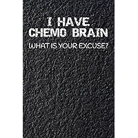 I Have Chemo Brain What Is Your Excuse?: 120 Page Blank Lined Notebook Journal for Cancer Fighters