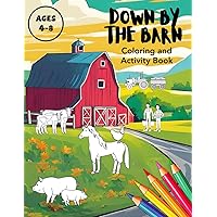 Down by the Barn Coloring and Activity Book: Farming, Animals and Machines Coloring and Activity Book for Children Ages 4 to 8