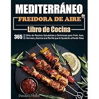 Libro de Cocina Mediterráneo de Freidora de Aire: 365 Días de Recetas Saludables y Deliciosas para Freír, Asar, Hornear y Cocinar a la Parrilla que le Ayudarán a Perder Peso (Spanish Edition) Libro de Cocina Mediterráneo de Freidora de Aire: 365 Días de Recetas Saludables y Deliciosas para Freír, Asar, Hornear y Cocinar a la Parrilla que le Ayudarán a Perder Peso (Spanish Edition) Paperback