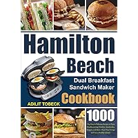 Hamilton Beach Dual Breakfast Sandwich Maker Cookbook: 1000-Day Easy & Delicious Recipes to Enjoy Mouthwatering Omelets, Sandwiches, Burgers, and More | Boost Your Energy and Live a Healthy Lifestyle Hamilton Beach Dual Breakfast Sandwich Maker Cookbook: 1000-Day Easy & Delicious Recipes to Enjoy Mouthwatering Omelets, Sandwiches, Burgers, and More | Boost Your Energy and Live a Healthy Lifestyle Paperback
