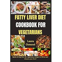Fatty Liver Diet Cookbook For Vegetarians: Quick And Easy Low-Fat Vegetarian Recipes To Detox And Cleanse Your Liver!