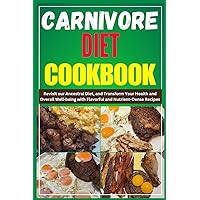 CARNIVORE DIET COOKBOOK: Revisit our Ancestral Diet, and Transform Your Health and Overall Well-being with Flavorful and Nutrient-Dense Recipes (COOKBOOKS)
