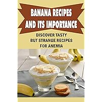 Banana Recipes And Its Importance: Discover Tasty But Strange Recipes For Anemia