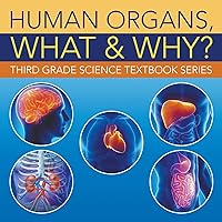 Human Organs, What & Why?: Third Grade Science Textbook Series Human Organs, What & Why?: Third Grade Science Textbook Series Paperback Kindle