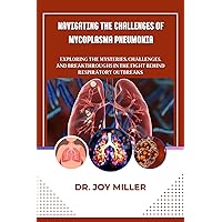 NAVIGATING THE CHALLENGES OF MYCOPLASMA PNEUMONIA: Exploring the Mysteries, Challenges, and Breakthroughs in the Fight behind Respiratory Outbreaks (Harmony & Health: Journey to Well-Being) NAVIGATING THE CHALLENGES OF MYCOPLASMA PNEUMONIA: Exploring the Mysteries, Challenges, and Breakthroughs in the Fight behind Respiratory Outbreaks (Harmony & Health: Journey to Well-Being) Kindle Paperback