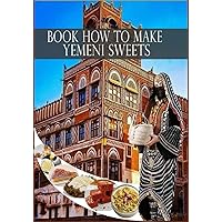 Book how to make Yemeni sweets: The book will take you to a unique experience that delights you in savoring unique and distinctive sweets from the historical countries of Yemen. And information abo Book how to make Yemeni sweets: The book will take you to a unique experience that delights you in savoring unique and distinctive sweets from the historical countries of Yemen. And information abo Paperback Kindle