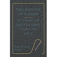 The Language of Fashion - Dictionary and Digest of Fabric, Sewing and Dress