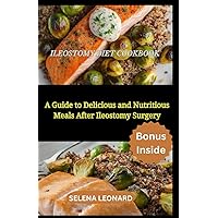 Ileostomy Diet Cookbook: A Guide to Delicious and Nutritious Meals After Ileostomy Surgery Ileostomy Diet Cookbook: A Guide to Delicious and Nutritious Meals After Ileostomy Surgery Paperback Kindle