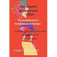 THE MIGHTY MONKEYPOX VIRUS: Existence of Monkeypox in Human. Causes, Transmission and Prevention of Monkeypox THE MIGHTY MONKEYPOX VIRUS: Existence of Monkeypox in Human. Causes, Transmission and Prevention of Monkeypox Kindle Paperback