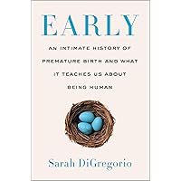Early: An Intimate History of Premature Birth and What It Teaches Us About Being Human Early: An Intimate History of Premature Birth and What It Teaches Us About Being Human Hardcover Kindle Audible Audiobook Paperback MP3 CD