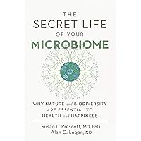 The Secret Life of Your Microbiome: Why Nature and Biodiversity are Essential to Health and Happiness The Secret Life of Your Microbiome: Why Nature and Biodiversity are Essential to Health and Happiness Paperback Kindle