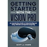 Getting Started with the Vision Pro: The Insanely Easy Guide to Understanding and Using visionOS and Spacial Computing Getting Started with the Vision Pro: The Insanely Easy Guide to Understanding and Using visionOS and Spacial Computing Kindle Hardcover Paperback