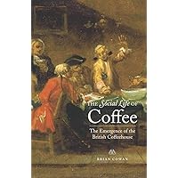 The Social Life of Coffee: The Emergence of the British Coffeehouse The Social Life of Coffee: The Emergence of the British Coffeehouse Kindle Paperback Hardcover