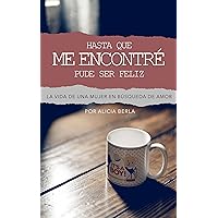 Hasta que me encontré Pude ser feliz: La vida de una mujer en búsqueda de amor (Spanish Edition)