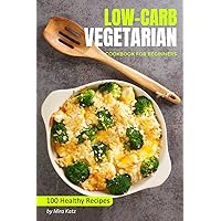 Low Carb Vegetarian Cookbook for Beginners: 100 Easy & Healthy Recipes for Weightloss Diet Low Carb Vegetarian Cookbook for Beginners: 100 Easy & Healthy Recipes for Weightloss Diet Paperback Kindle