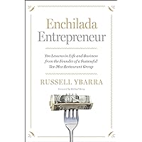 Enchilada Entrepreneur: Ten Lessons in Life and Business from the Founder of a Successful Tex-Mex Restaurant Group
