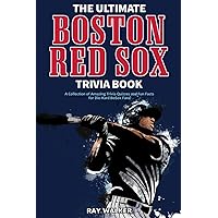 The Ultimate Boston Red Sox Trivia Book: A Collection of Amazing Trivia Quizzes and Fun Facts for Die-Hard BoSox Fans!