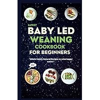 Latest Baby Led Weaning Cookbook For Beginners: Whole Family Natural Recipes to Raise Happy Eaters Latest Baby Led Weaning Cookbook For Beginners: Whole Family Natural Recipes to Raise Happy Eaters Paperback