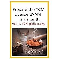 Prepare the TCM License exam in a month Vol.1: Chinese Medicine philosophy - California, NCCAOM, Canadian (Chinese Medicine board exam preparation) Prepare the TCM License exam in a month Vol.1: Chinese Medicine philosophy - California, NCCAOM, Canadian (Chinese Medicine board exam preparation) Kindle