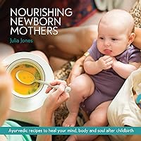 Nourishing Newborn Mothers: Ayurvedic recipes to heal your mind, body and soul after childbirth Nourishing Newborn Mothers: Ayurvedic recipes to heal your mind, body and soul after childbirth Paperback Kindle