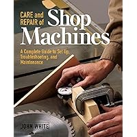 Care and Repair of Shop Machines: A Complete Guide to Setup, Troubleshooting, and Maintenance Care and Repair of Shop Machines: A Complete Guide to Setup, Troubleshooting, and Maintenance Paperback