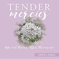 Tender Mercies: Hope and Healing After Miscarriage Tender Mercies: Hope and Healing After Miscarriage Kindle Paperback