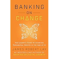 Banking on Change: The Leader’s Guide to Achieving Exponential Growth in the Age of AI Banking on Change: The Leader’s Guide to Achieving Exponential Growth in the Age of AI Kindle Paperback Hardcover