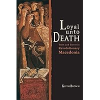 Loyal Unto Death: Trust and Terror in Revolutionary Macedonia (New Anthropologies of Europe) Loyal Unto Death: Trust and Terror in Revolutionary Macedonia (New Anthropologies of Europe) Paperback Kindle Hardcover Digital
