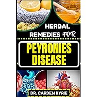 HERBAL REMEDIES FOR PEYRONIES DISEASE: Natural Healing Solutions With Herbs To Restore Male Health, Enhance Well-Being, And Empowering Your Journey To Recovery HERBAL REMEDIES FOR PEYRONIES DISEASE: Natural Healing Solutions With Herbs To Restore Male Health, Enhance Well-Being, And Empowering Your Journey To Recovery Paperback Kindle