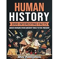 Human History: 1000 Interesting Facts About Humans from Ancient Times to the Present (Curious Histories Collection)