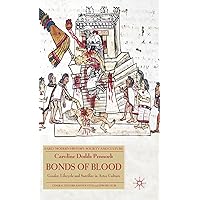 Bonds of Blood: Gender, Lifecycle, and Sacrifice in Aztec Culture (Early Modern History: Society and Culture) Bonds of Blood: Gender, Lifecycle, and Sacrifice in Aztec Culture (Early Modern History: Society and Culture) Hardcover Paperback Mass Market Paperback