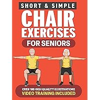 Chair Exercises for Seniors: Short & Simple Workouts to Build Strength, Regain Balance & Increase Mobility for Men & Women Over 60 : Fully Illustrated Book with Video Demos (Fitness for Seniors 3)