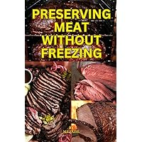 Preserving Meat Without Freezing: how to store meat without freezing Preserving Meat Without Freezing: how to store meat without freezing Paperback Kindle
