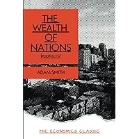 The Wealth of Nations: Treasured classic of political economy. Complete Edition books I-V (Annotated)