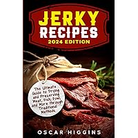 Jerky Recipes: The Ultimate Guide to Drying and Preserving Meat, Fish, Fowl, and More through Traditional Methods (Cookbook for Beginners and Beyond)