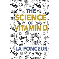 The Science of Vitamin D: Everything You Need to Know About Vitamin D The Science of Vitamin D: Everything You Need to Know About Vitamin D Hardcover Paperback