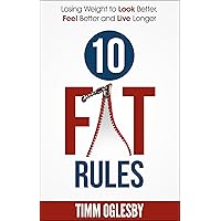 10 FAT Rules: Losing weight to Look Better, Feel Better, Live Longer 10 FAT Rules: Losing weight to Look Better, Feel Better, Live Longer Kindle Paperback