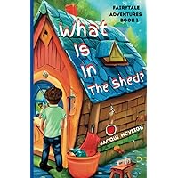 Fairytale Adventures: What Is In The Shed? (Chapter books for boys and girls, 3-8 years old) Fairytale Adventures: What Is In The Shed? (Chapter books for boys and girls, 3-8 years old) Paperback Kindle