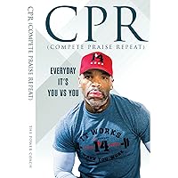 CPR (COMPETE PRAISE REPEAT): EVERYDAY IT'S YOU VS YOU