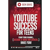 YouTube Success For Teens: Start Your Channel, Become a Video Influencer, Have Fun! YouTube Success For Teens: Start Your Channel, Become a Video Influencer, Have Fun! Kindle Hardcover Paperback