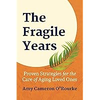 The Fragile Years: Proven Strategies for the Care of Aging Loved Ones The Fragile Years: Proven Strategies for the Care of Aging Loved Ones Paperback Kindle