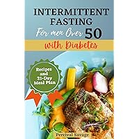 Intermittent Fasting for Men Over 50 with Diabetes : Manage, Prevent Diabetes, Boost Vitality and Heal Your Body through fasting Intermittent Fasting for Men Over 50 with Diabetes : Manage, Prevent Diabetes, Boost Vitality and Heal Your Body through fasting Kindle Paperback