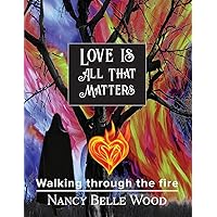 Love Is All That Matters: Walking through the fire Love Is All That Matters: Walking through the fire Paperback