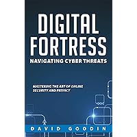 DIGITAL FORTRESS: NAVIGATING CYBER THREATS: MASTERING THE ART OF ONLINE SECURITY AND PRIVACY DIGITAL FORTRESS: NAVIGATING CYBER THREATS: MASTERING THE ART OF ONLINE SECURITY AND PRIVACY Kindle Paperback Audible Audiobook Hardcover