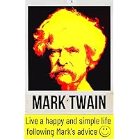 Mark Twain: live a happy and simple life following Mark's advice: 300 quotes to inspire you Mark Twain: live a happy and simple life following Mark's advice: 300 quotes to inspire you Kindle Paperback