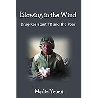 Blowing in the Wind: Drug-Resistant TB and the Poor Blowing in the Wind: Drug-Resistant TB and the Poor Kindle Paperback