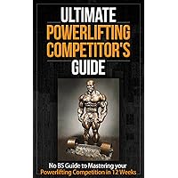Ultimate Powerlifting Competitor’s Guide: No BS Guide to Mastering your Powerlifting Competition in 12 Weeks (Powerlifting, Nutrition, Health, training, Bulking)