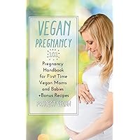 Vegan Pregnancy 101: Pregnancy Handbook for First Time Vegan Moms and Babies +Recipes Vegan Pregnancy 101: Pregnancy Handbook for First Time Vegan Moms and Babies +Recipes Paperback Kindle